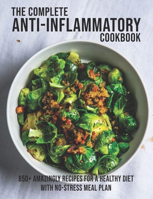 The Complete Anti-Inflammatory Cookbook: 850+ Amazingly Recipes For A Healthy Diet With No-Strees Meal Plan - Dayle Miracle