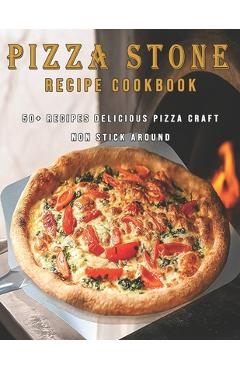 Coperta cărții 'Pizza Stone Recipes Cookbook: 50+ Recipes Delicious Pizza Craft Non Stick Around - Dayle Miracle'