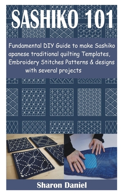 Sashiko 101: Fundamental DIY Guide to make Sashiko Japanese traditional quilting Templates, Embroidery Stitches Patterns & designs - Sharon Daniel