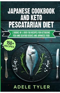 Coperta cărții 'Japanese Cookbook And Keto Pescatarian Diet: 2 Books In 1: Over 150 Recipes For Ketogenic Fish And Seafood Dishes And'