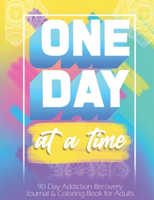 One Day At a Time: 90 days addiction recovery journal & coloring book for adults: Alcohol Addiction Recovery - Drug Addiction Recovery - - Kech Montana