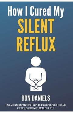 Coperta cărții 'How I Cured My Silent Reflux: The Counterintuitive Path to Healing Acid Reflux, GERD, and Silent Reflux (LPR) - Don'