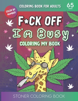 F*ck Off I'm Busy Coloring My book: Stoner Coloring BookFor Adults - Sara Salson