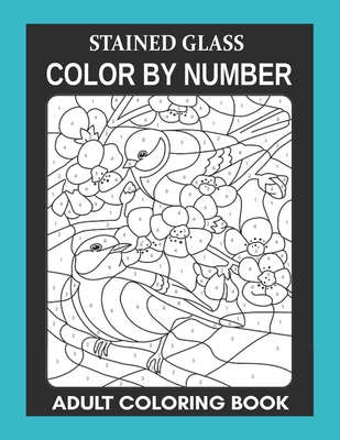 Stained Glass: Color By Number Adult Coloring Book for Stress Relief, Relaxation - Harry Ellison