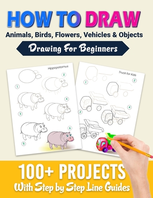How To Draw: 100+ Projects With Step by Step Guidelines: Drawing For Beginners: Perfect Gift Book for Kids, Teens, Adults Vol 1 - Happy Jane