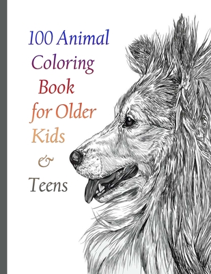 100 Animal Coloring Book for Older Kids & Teens: An Adult Coloring Book with Lions, Elephants, Owls, Horses, Dogs, Cats, and Many More! (Animals with - Sketch Books