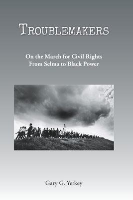 Coperta cărții 'Troublemakers: On the March for Civil Rights From Selma to Black Power - Gary G. Yerkey'