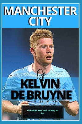 Manchester City: Of kelvin De bruyne - My Beautiful Carrier And Journey So Far - Samuel O