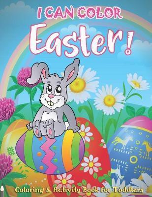 I Can Color Easter!: Coloring & Activity Book for Toddlers & Preschool Kids Ages 4-8: 58 Pages of Adorable Easter Fun for Boys & Girls - Khairul Publishing House