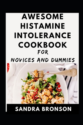 Awesome Histamine Intolerance Cookbook For Novices And Dummies - Sandra Bronson