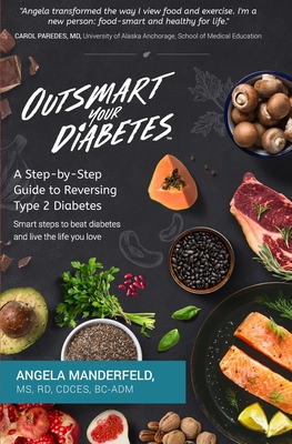 Outsmart Your Diabetes: A Step-by-Step Guide to Reversing Type 2 Diabetes - Angela Manderfeld Rd