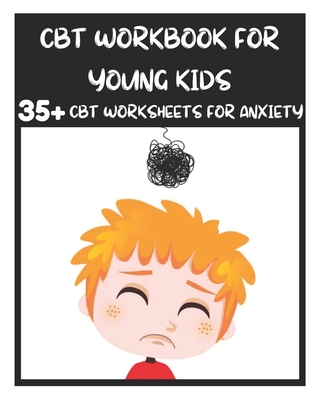 CBT Workbook for Young Kids - 35+ CBT Worksheets for Anxiety: Fun Exercises and Activities to Help Children Overcome Anxiety & Face Their Fears at Hom - David Fletcher