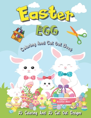 Easter Egg Coloring And Cut Out Book: 25 Coloring And 25 Cut Out Designs for Boys And Girls 4 -8 Years Old Full Of Bunnies Chicks Eggs and Dinosaur ! - Magical Lake