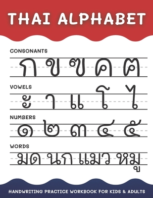 Thai Alphabet Handwriting Practice Workbook for Kids and Adults: 4 in 1 Tracing Consonants, Vowels, Numbers and Words Thai Language Learning - Alisscia B
