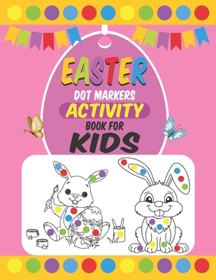 Easter Dot Markers Activity Book For Kids: Easter Dot Marker Coloring Activity book For Toddlers, Easter Book Gifts for Kids, Learn the Alphabet And N - Easter Dot Marker Journals