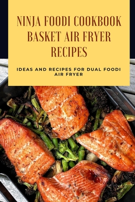 Ninja Foodi Cookbook - Basket Air Fryer Recipes: Ideas and Recipes for Dual Foodi Air Fryer: Ninja Air Fryer Recipes - Lillian Fairley