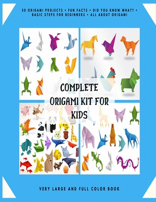 Complete Origami Kit for Kids: 50 Origami Projects + Fun Facts + Did you know what? + Basic Steps for Beginners + All about Origami + Very Large and - Jhon Michael Keigell