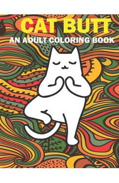 Coperta cărții 'Cat Butt: Hilarious Funny Farting Yoga Cat Fancy Adult Coloring Book For Cat Lovers - Ac Media Group'