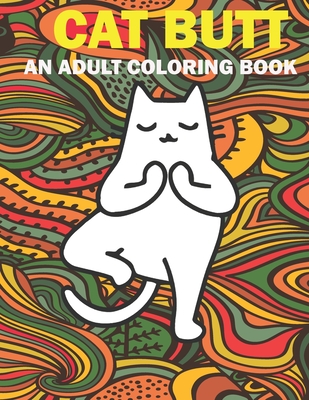 Cat Butt: Hilarious Funny Farting Yoga Cat Fancy Adult Coloring Book For Cat Lovers - Ac Media Group