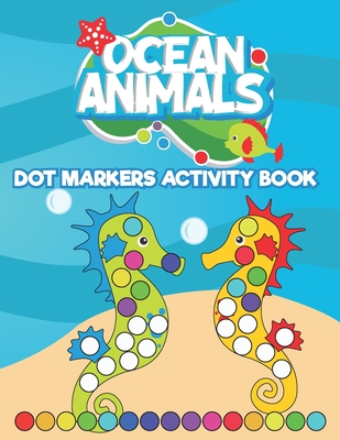 Dot Markers Activity Book Ocean Animals: Do a Dot art coloring book for toddlers - Sea animals Paint Daubers Book with Big Dots - Neyali Press