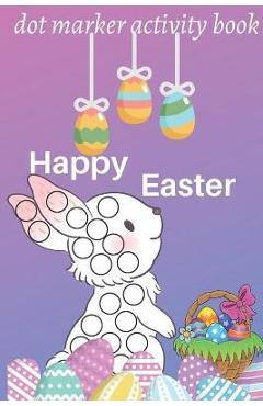 Coperta cărții 'happy easter dot marker activity book: Easy Toddler and Preschool Kids Paint Dauber Coloring Easter Basket Stuffer'