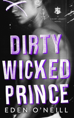 Dirty Wicked Prince: A Dark High School Bully Romance - Eden O'neill