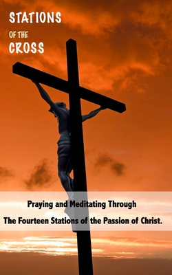 Stations of the Cross: Praying and Meditating Through The Fourteen Stations Of The Passion Of Christ - Catholic Press
