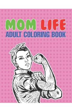 Coperta cărții 'Mom Life Adult Coloring Book: A Snarky Adult Coloring Book - #life Coloring Books - Mary Gadsden'