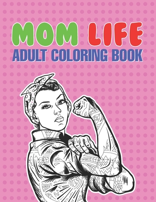 Mom Life Adult Coloring Book: A Snarky Adult Coloring Book - #life Coloring Books - Mary Gadsden