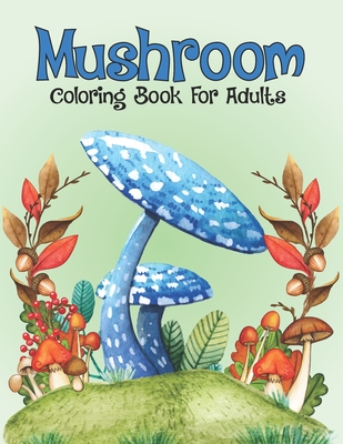 Mushroom Coloring Book For Adults: Pretty Mushrooms Mycology Activity Coloring Book for Men and Women - Snarky Fungi Mycologist Gifts Activity Book, B - Creative Books Publishing