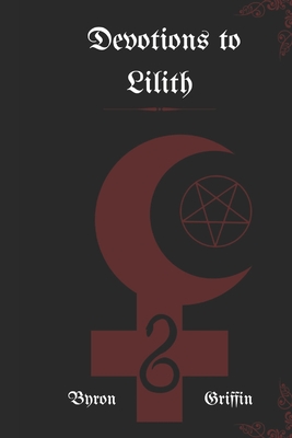 Devotions to Lilith - Byron Griffin