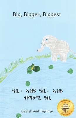 Big, Bigger, Biggest: The Frog That Tried To Outgrow the Elephant in Tigrinya and English - Noh Goering