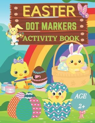 Coperta cărții 'Easter dot markers activity book Ages 2+: Fun dot coloring book for kids and toddlersEasy guided big dotsEasy Toddler'
