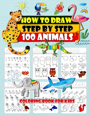 How To Draw Step By Step 100 Animals Coloring Book For Kids: How to Draw 100 Animals Simple & Easy Techniques Step by Step Drawing Activity Coloring b - Nnhhrssell Dream Publishing