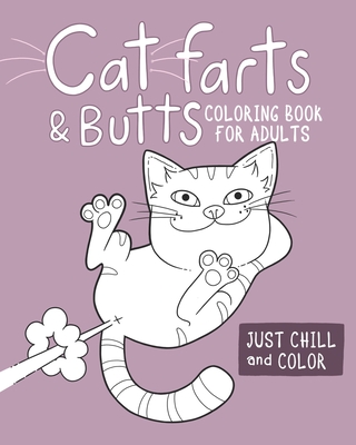 Cat Farts and Butts Coloring Book For Adults: Fun naughty cats showing their butts and letting the odd fart rip. No shame in their game. Adult stress - Amelia Fletcher