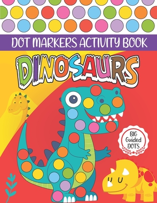 Dinosaurs Dot Markers Activity Book: Cute Dinosaur Dot coloring book for toddlers, Preschool - BIG DOTS - Do A Dot Page a day - Paint Daubers Marker A - Betty Verbanas