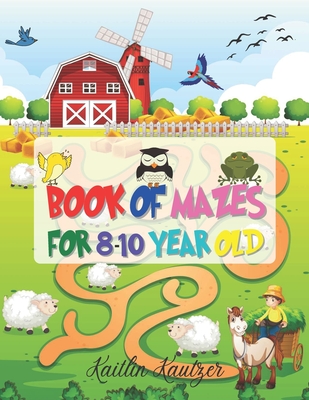 Book Of Mazes For 8-10 Year Old: Simple Mazes For Kids - Book Of Mazes For 10 Year Old - Mazes For 9 Year Old - Maze Book For 8 Year Old - Mazes For P - Kaitlin Kautzer