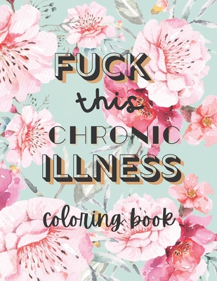 Fuck this chronic illness Coloring Book - Color-me-crazy Designz
