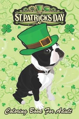 St Patricks Day Coloring Book For Adult: Irish Leprechaun Hat Boston Terrier An Adult Coloring Books St Patrick for Kids, Adults with Beautiful Irish - Bookcreators Jenny