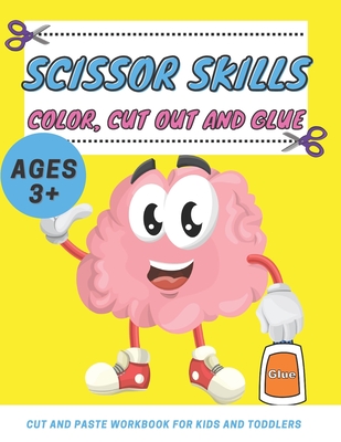 Scissor Skills Color, Cut Out and Glue ages 3+: Cut and Paste Workbook for Kids and Toddlers Ages 3-5 year ols, Preschool and Kindergarten, A Fun Cutt - Emma Ly