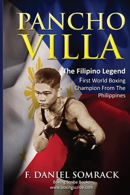 Pancho Villa: The Filipino Legend: The First World Boxing Champion From The Philippines - F. Daniel Somrack
