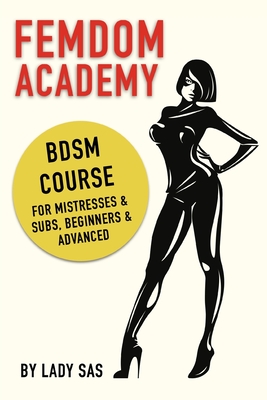 Femdom Academy: SM Course for Mistresses & Subs, Beginners & Advanced - Lady Sas