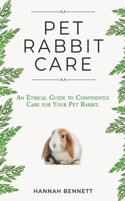 Pet Rabbit Care: An Ethical Guide to Confidently Care for Your Pet Rabbit - Kathryn Dench Ma Vet