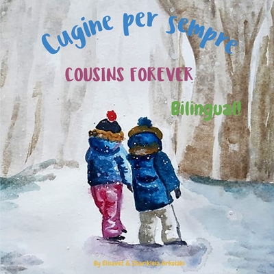 Cousins Forever - Cugine per sempre: Α bilingual children's book in Italian and English - Charikleia Arkolaki