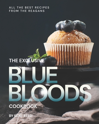 The Exclusive Blue Bloods Cookbook: All the Best Recipes from the Reagans - Rene Reed