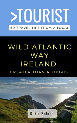 Greater Than a Tourist-Wild Atlantic Way Ireland: 50 Travel Tips from a Local - Katie Boland