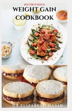 Coperta cărții 'Nutritious Weight Gain Cookbook: Delicious recipes, meal plan and food list for people struggling to gain weight - Dr'