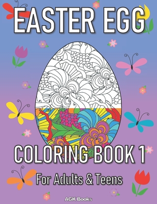 Easter Egg Coloring Book 1 for Adults and Teens: A Beautiful Easter Gift for Family and Friends. Great for Relaxation and Stress Relief when Coloring - Agk Books