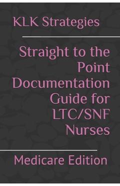 Coperta cărții 'Straight to the Point Documentation Guide for LTC/SNF Nurses: Medicare Edition - Klk Nursing Strategies'