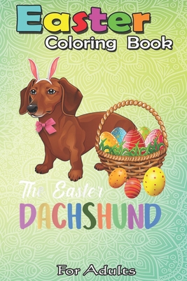 Easter Coloring Book For Adults: Dachshund Easter Day Costume Love Rabbit Eggs Gift Kids An Adult Easter Coloring Book For Teens & Adults - Great Gift - Bookcreators Jenny